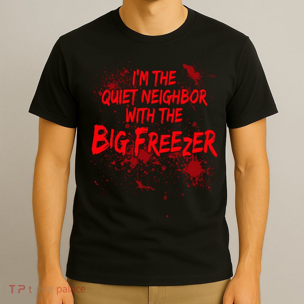 Creepy I'm The Quiet Neighbor With The Big Freezer T-Shirt