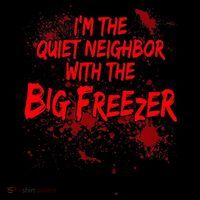 Creepy I'm The Quiet Neighbor With The Big Freezer Tall T-Shirt