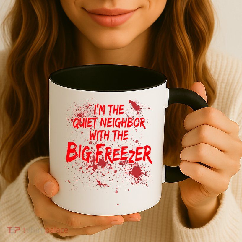 Creepy I'm The Quiet Neighbor With The Big Freezer Mug