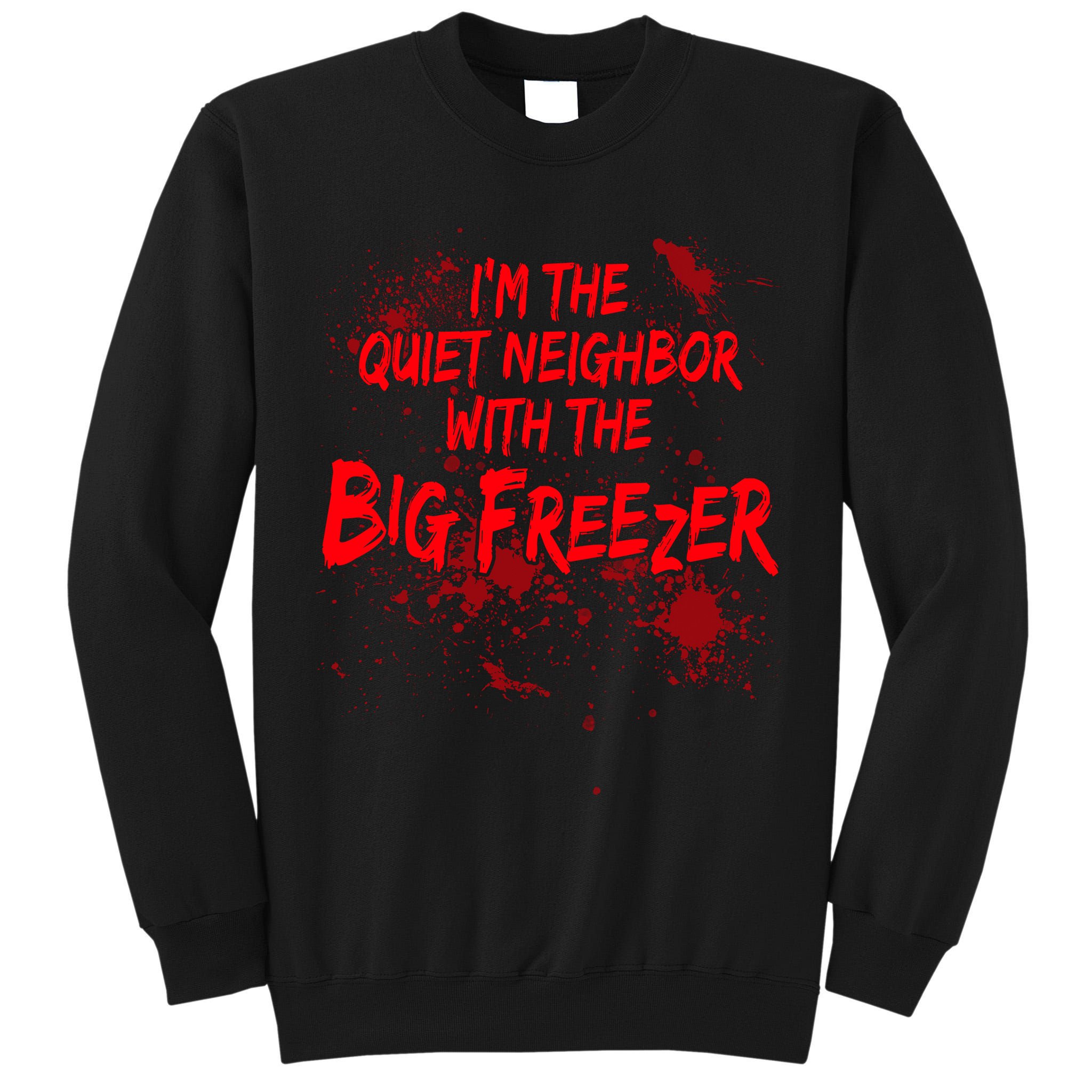 Creepy I'm The Quiet Neighbor With The Big Freezer Tall Sweatshirt