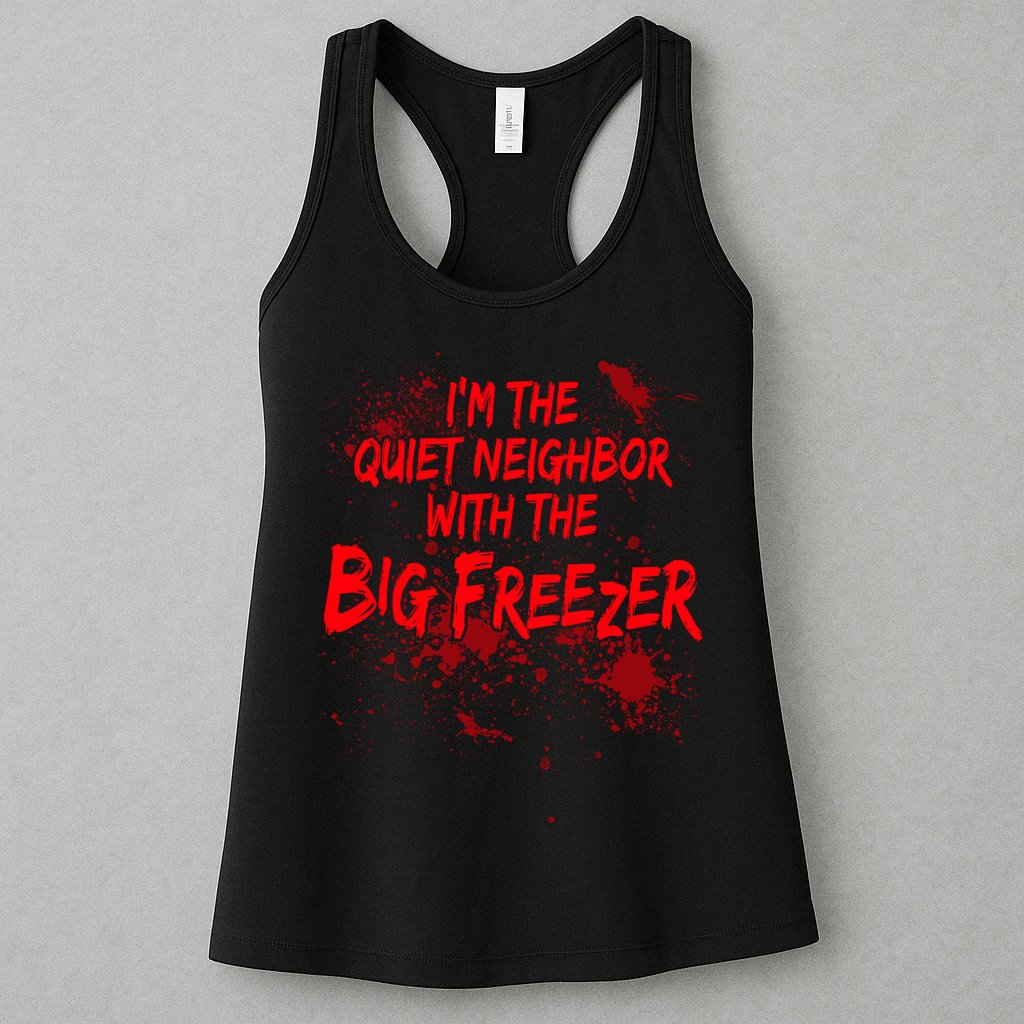 Creepy I'm The Quiet Neighbor With The Big Freezer Womens Tank Top