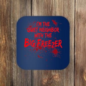 Creepy I'm The Quiet Neighbor With The Big Freezer Coaster