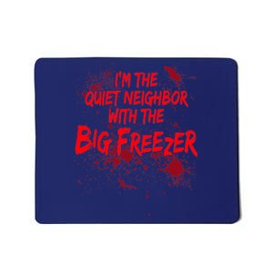 Creepy I'm The Quiet Neighbor With The Big Freezer Mousepad