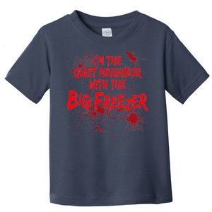 Creepy I'm The Quiet Neighbor With The Big Freezer Toddler T-Shirt