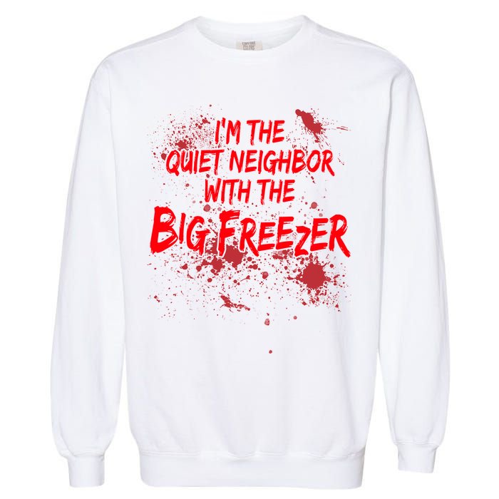 Creepy I'm The Quiet Neighbor With The Big Freezer Garment-Dyed Sweatshirt