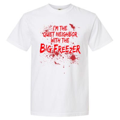 Creepy I'm The Quiet Neighbor With The Big Freezer Garment-Dyed Heavyweight T-Shirt