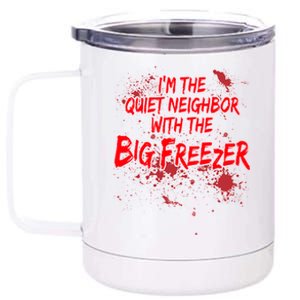 Creepy I'm The Quiet Neighbor With The Big Freezer 12 oz Stainless Steel Tumbler Cup