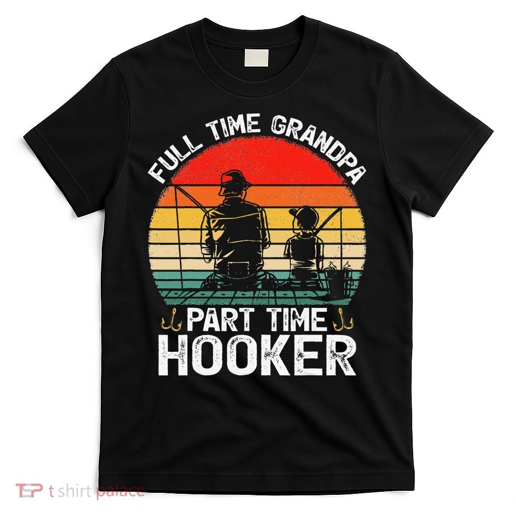 Cute Retro Full Time Grandpa Part Time Hooker Fathers Day Fishing T-Shirt
