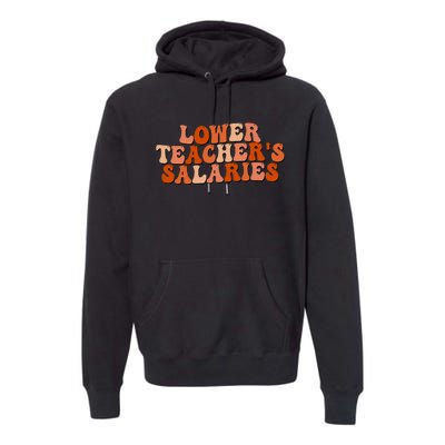 Cute Retro Groovy Funny Saying Lower Teacher Salaries Premium Hoodie