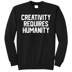 Creativity Requires Humanity Sweatshirt