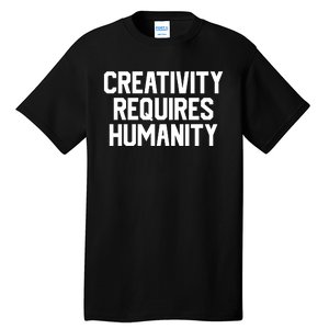 Creativity Requires Humanity Tall T-Shirt