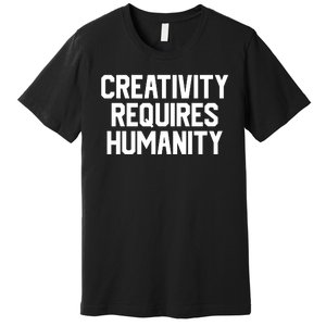 Creativity Requires Humanity Premium T-Shirt