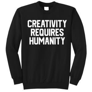 Creativity Requires Humanity Tall Sweatshirt