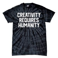 Creativity Requires Humanity Tie-Dye T-Shirt