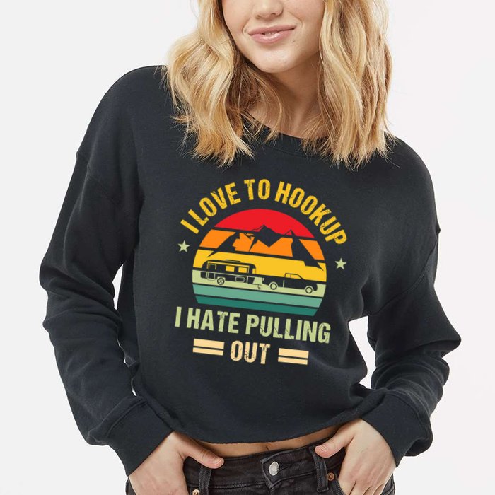 Camping RV I Love To Hookup I Hate Pulling Out Camping Retro Cropped Pullover Crew