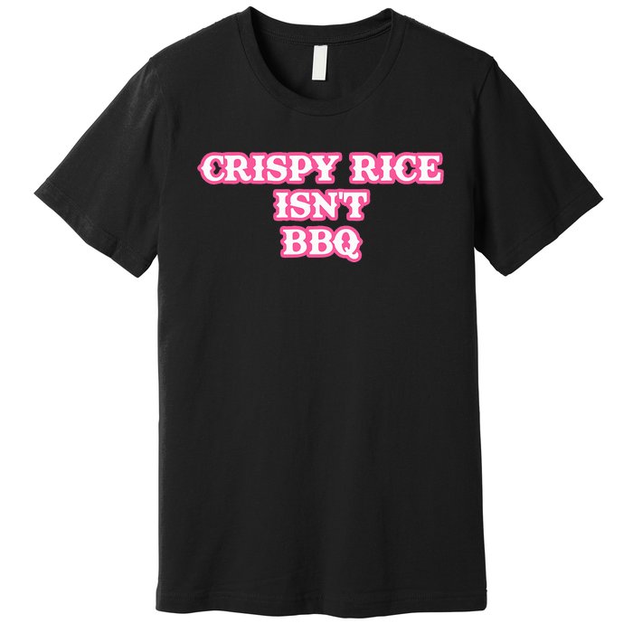 Crispy Rice IsnT Bbq Premium T-Shirt