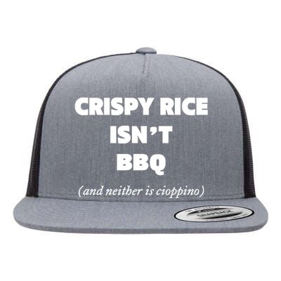 Crispy Rice IsnT Bbq And Neither Is Cioppino Flat Bill Trucker Hat