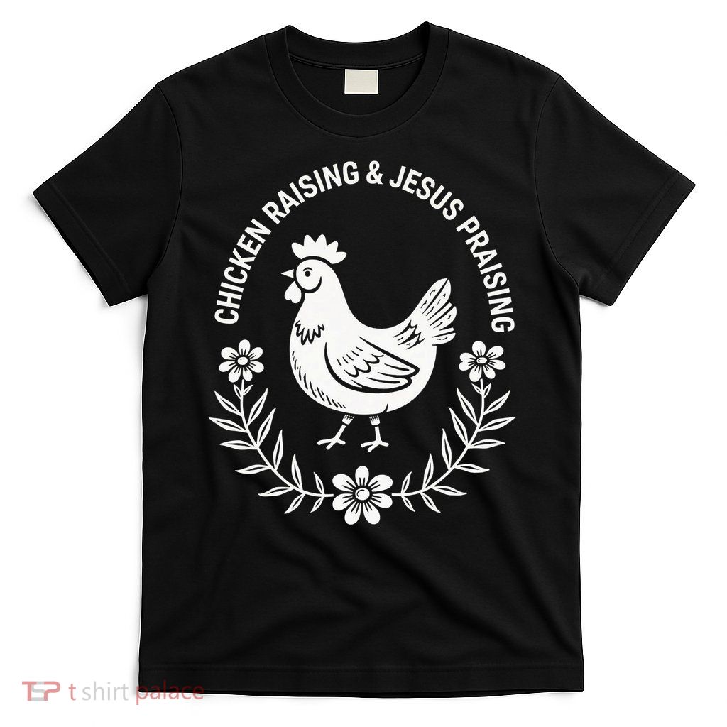 Chicken Raising & Jesus Praising T-Shirt