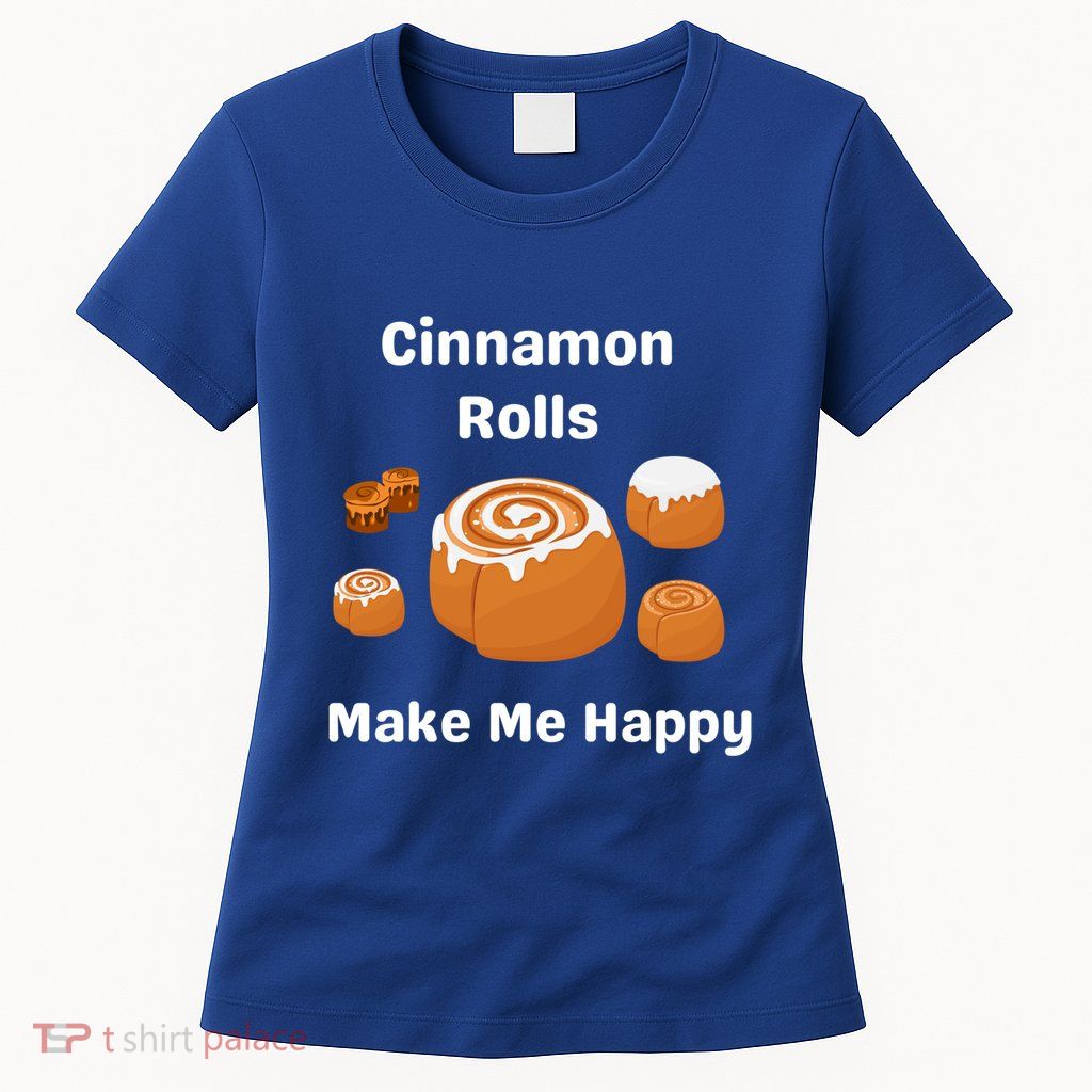 Cinnamon Rolls Make Me Happy Dessert Breakfast Brunch Gift Womens T-Shirt