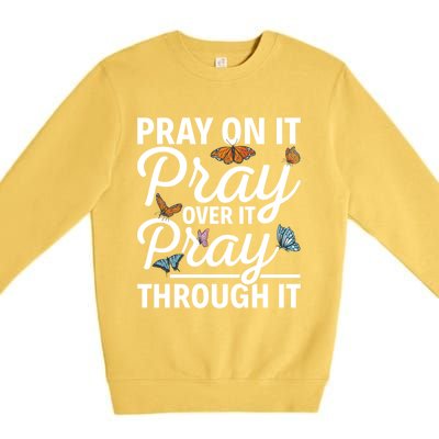 Christian Religious Pray On It Pray Over It Pray Through It Gift Premium Crewneck Sweatshirt