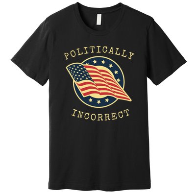 Conservative Republican Politically Incorrect Premium T-Shirt