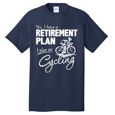 Cycling Retirement Plan Cyclist Bicycle Tall T-Shirt