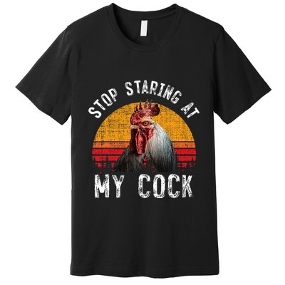 Chicken Rooster Stop Staring At My Cock Premium T-Shirt