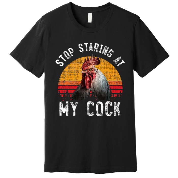 Chicken Rooster Stop Staring At My Cock Premium T-Shirt