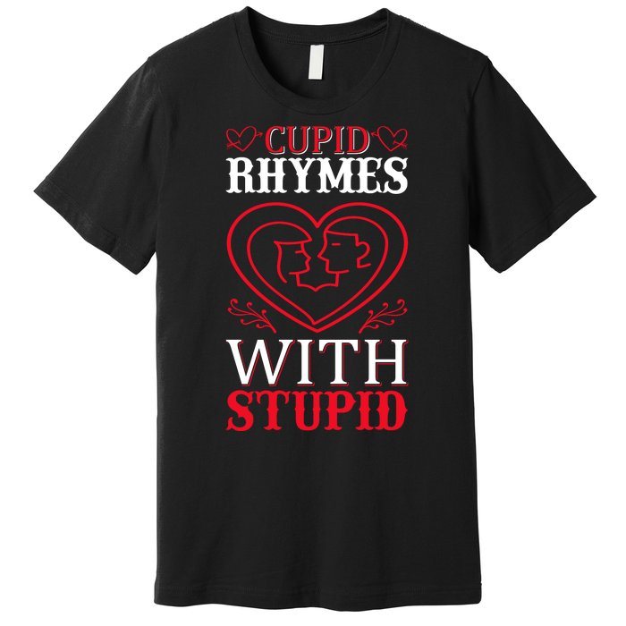 Cupid Rhymes With Stupid Premium T-Shirt