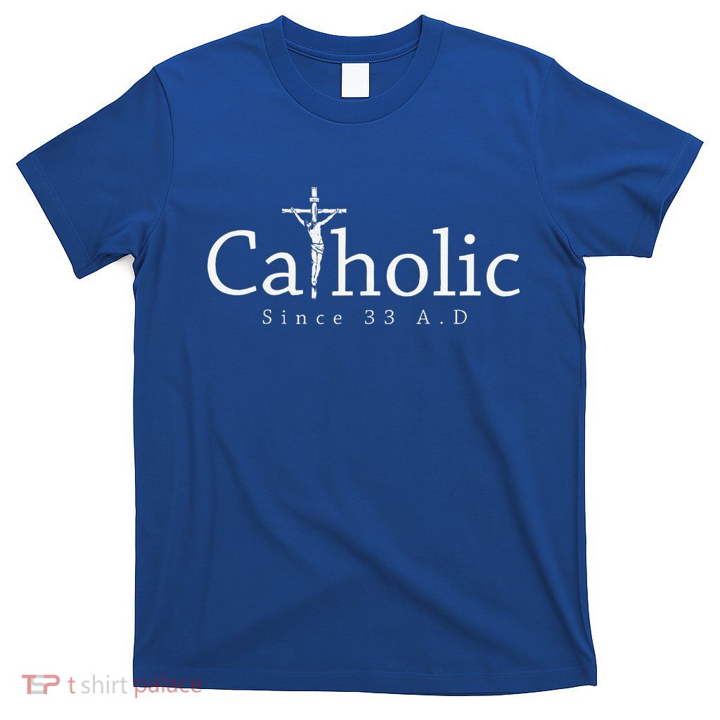 Catholic Since 33 AD Crucifix Jesus Eucharist Christianity T-Shirt