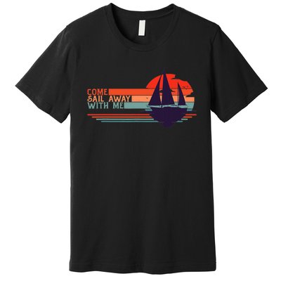 Come Sail Away With Me Vintage Retro Sailing Boat Sailor Premium T-Shirt