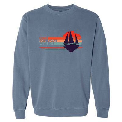 Come Sail Away With Me Vintage Retro Sailing Boat Sailor Garment-Dyed Sweatshirt