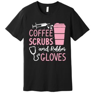 Coffee Scrubs And Rubber Gloves Medical Nurse Doctor Premium T-Shirt