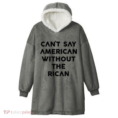 CanT Say American Without The Rican Hooded Wearable Blanket