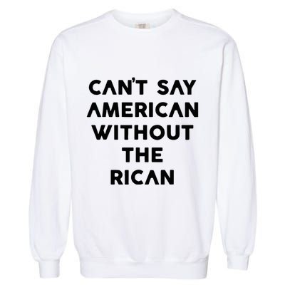 CanT Say American Without The Rican Garment-Dyed Sweatshirt