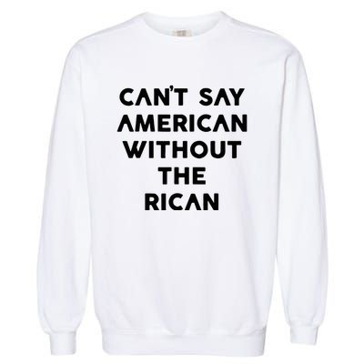 CanT Say American Without The Rican Garment-Dyed Sweatshirt