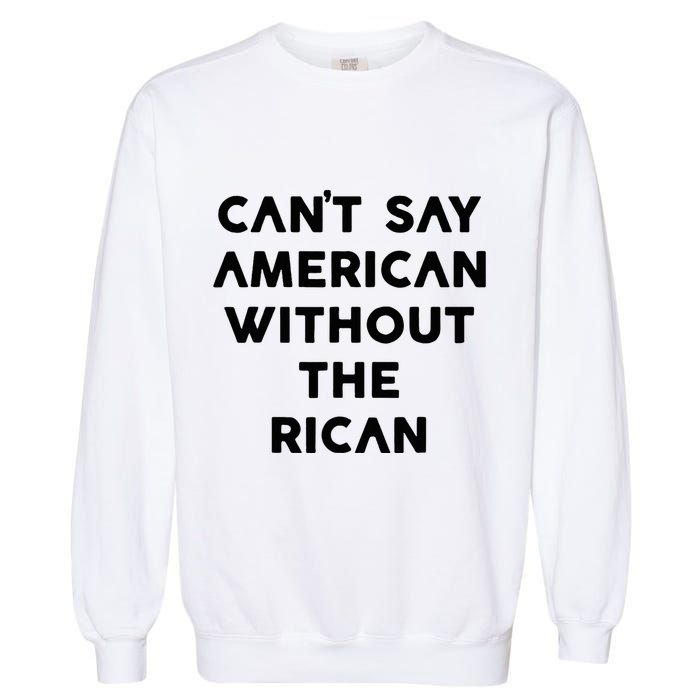 CanT Say American Without The Rican Garment-Dyed Sweatshirt