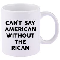 CanT Say American Without The Rican 11oz C Handle Ceramic Mug