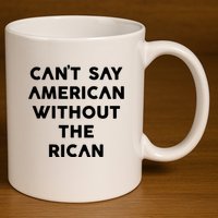 CanT Say American Without The Rican 11oz C Handle Ceramic Mug