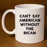CanT Say American Without The Rican 11oz C Handle Ceramic Mug