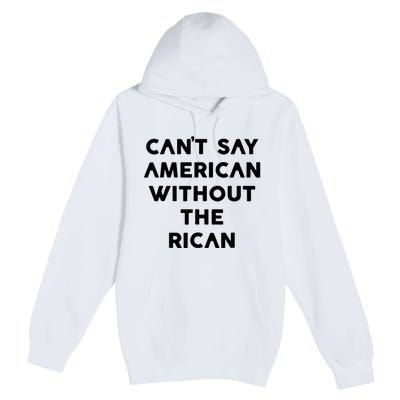 CanT Say American Without The Rican Premium Pullover Hoodie