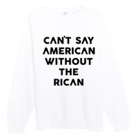 CanT Say American Without The Rican Premium Crewneck Sweatshirt