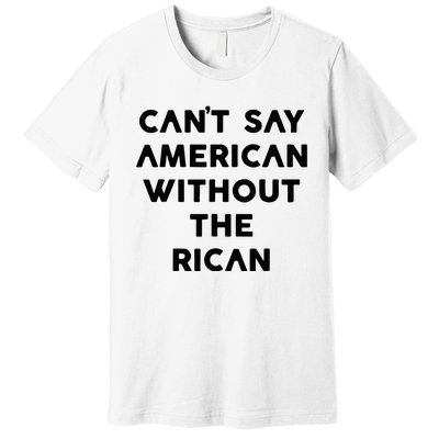 CanT Say American Without The Rican Premium T-Shirt