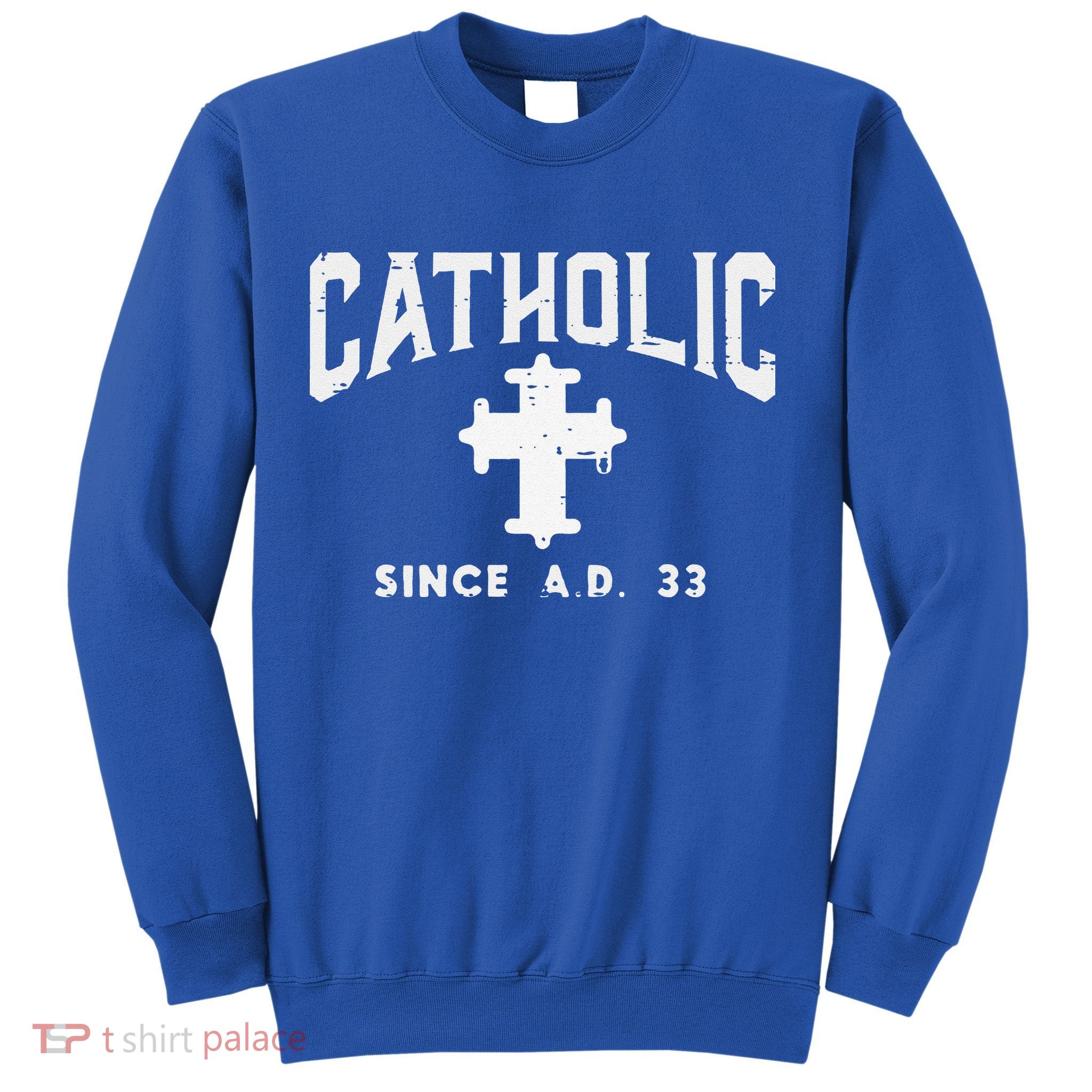 Catholic Since AD 33 God Jesus Christian Sweatshirt