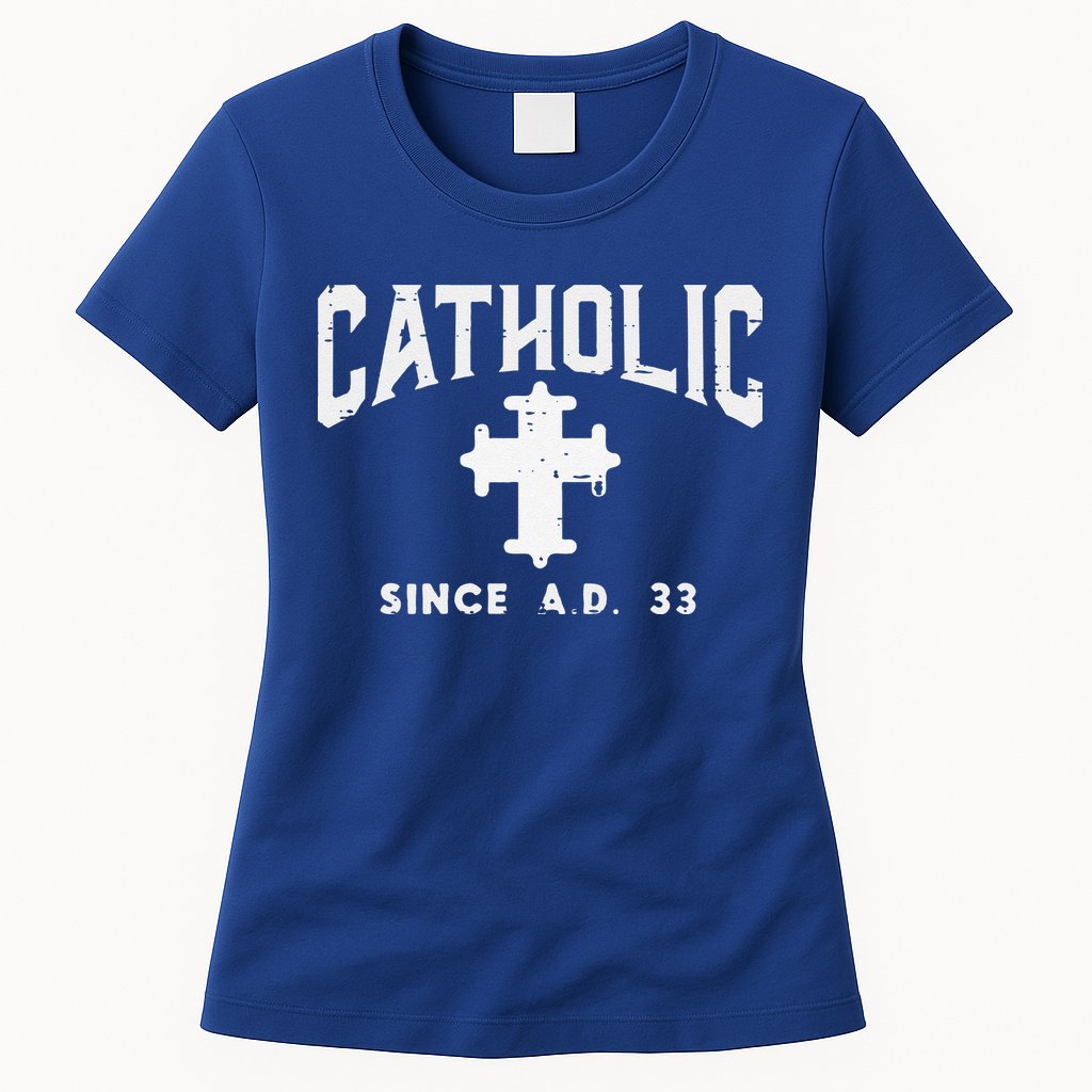 Catholic Since AD 33 God Jesus Christian Womens T-Shirt