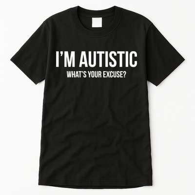 Cool Sarcastic Autism Gift I'm Autistic What's Your Excuse Tall T-Shirt
