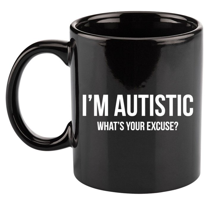 Cool Sarcastic Autism Gift I'm Autistic What's Your Excuse 11oz C Handle Ceramic Mug