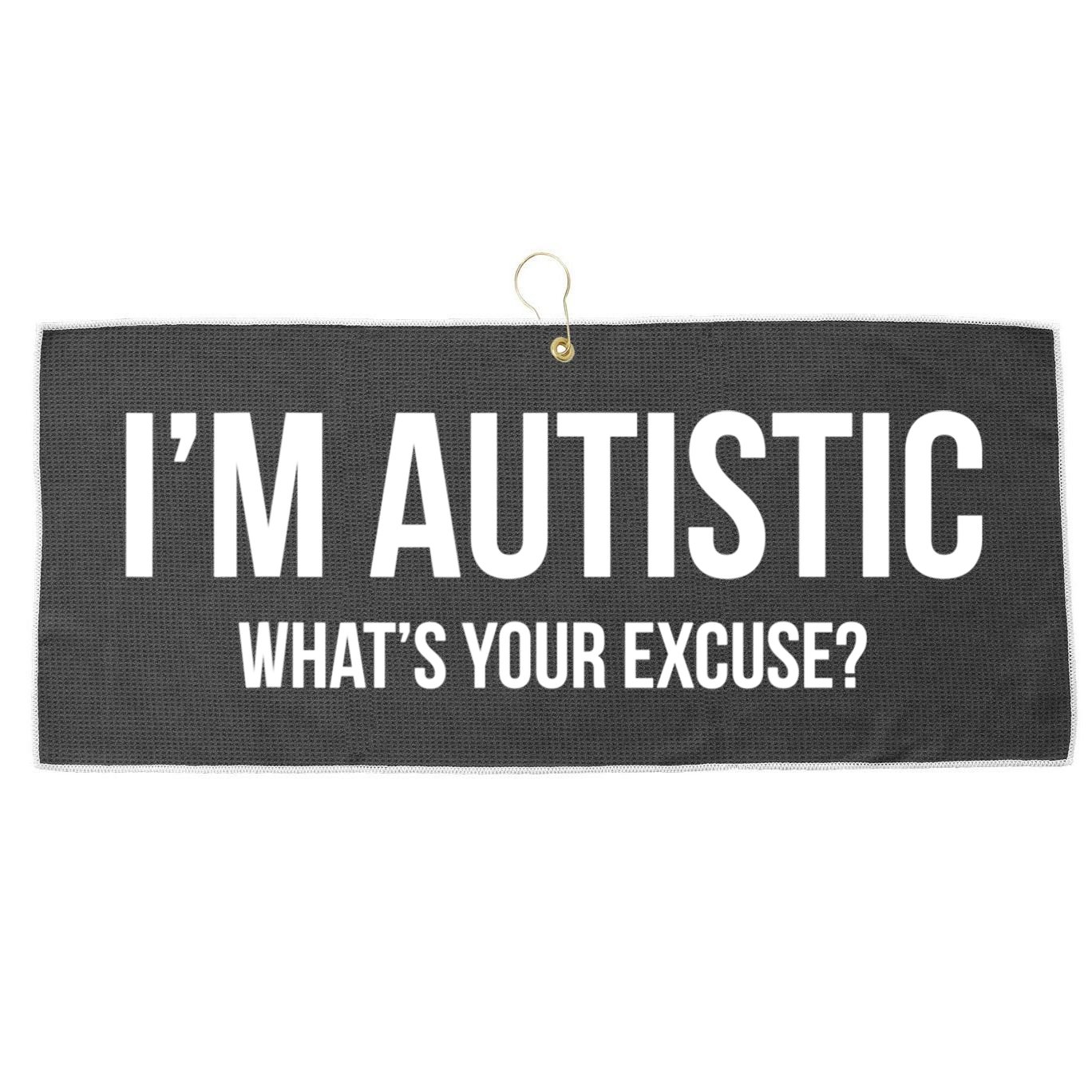 Cool Sarcastic Autism Gift I'm Autistic What's Your Excuse Large Microfiber Waffle Golf Towel