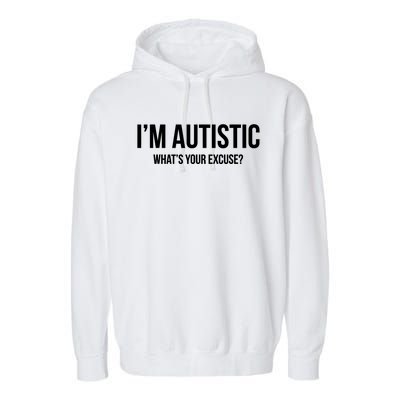 Cool Sarcastic Autism Gift I'm Autistic What's Your Excuse Garment-Dyed Fleece Hoodie