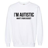 Cool Sarcastic Autism Gift I'm Autistic What's Your Excuse Garment-Dyed Sweatshirt